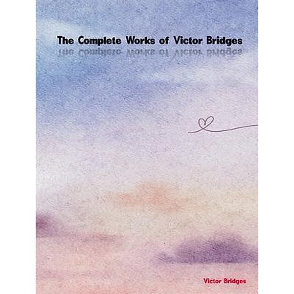 The Complete Works of Victor Bridges, Victor Bridges