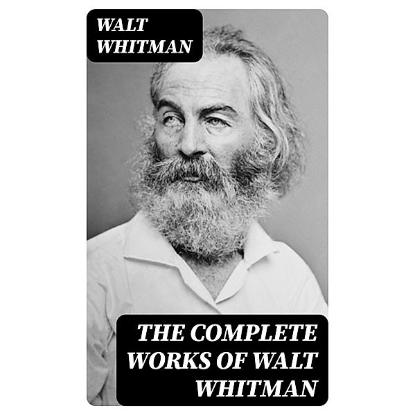 The Complete Works of Walt Whitman, Walt Whitman