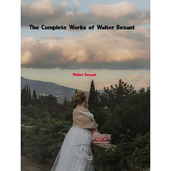 The Complete Works of Walter Besant, Walter Besant