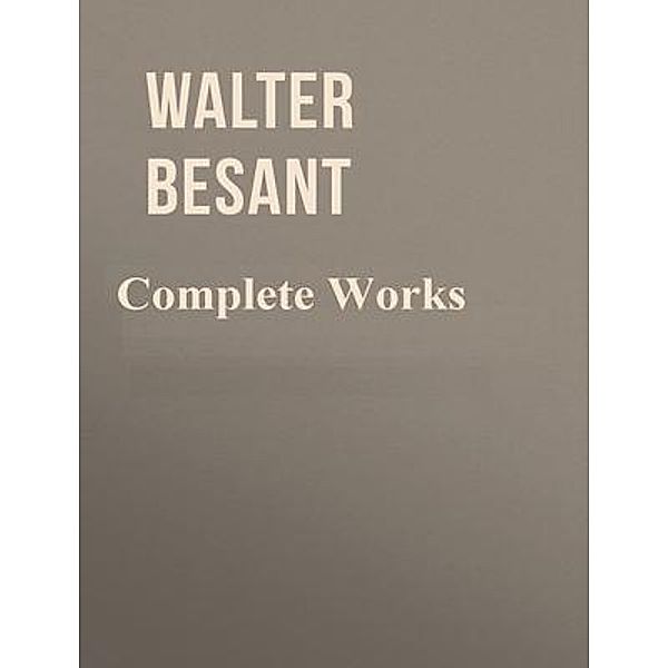 The Complete Works of Walter Besant / Shrine of Knowledge, Walter Besant