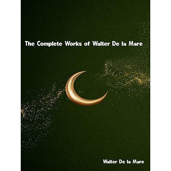 The Complete Works of Walter De la Mare, Walter De La Mare
