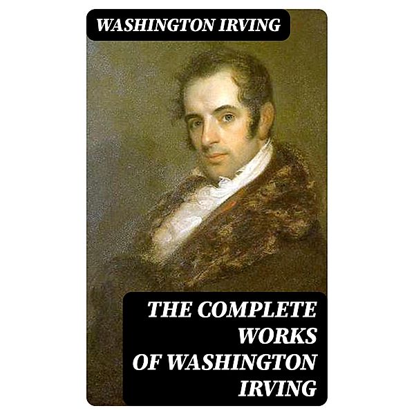 The Complete Works of Washington Irving, Washington Irving