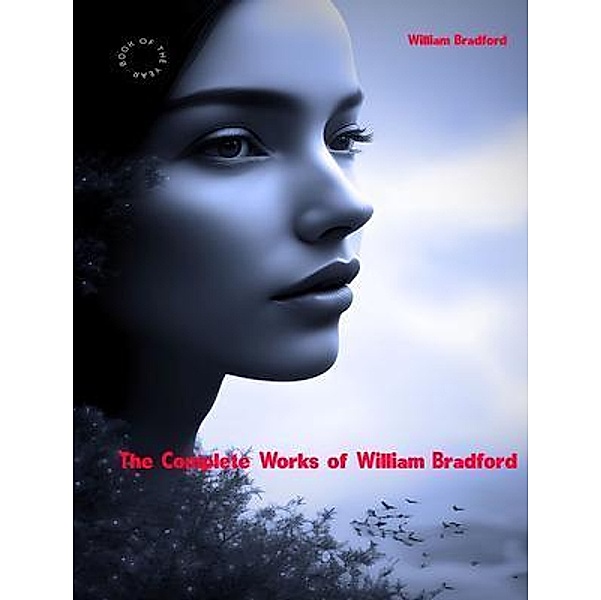 The Complete Works of William Bradford, William Bradford