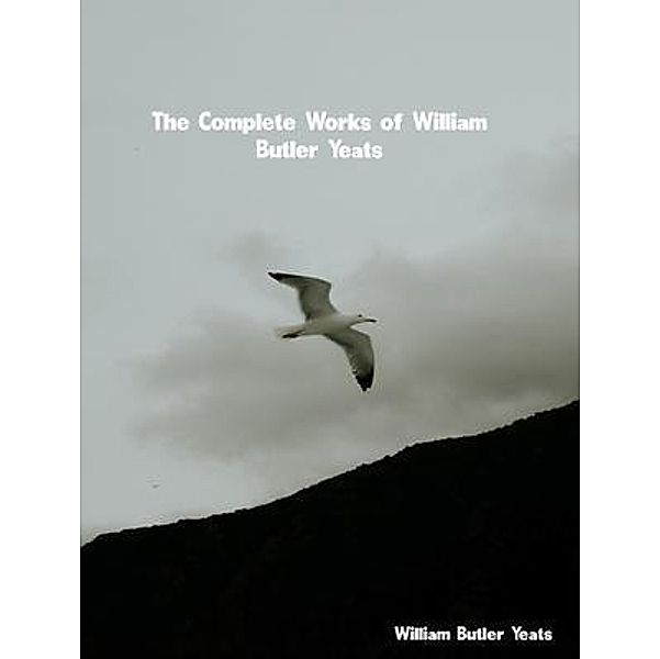 The Complete Works of William Butler Yeats, William Butler Yeats