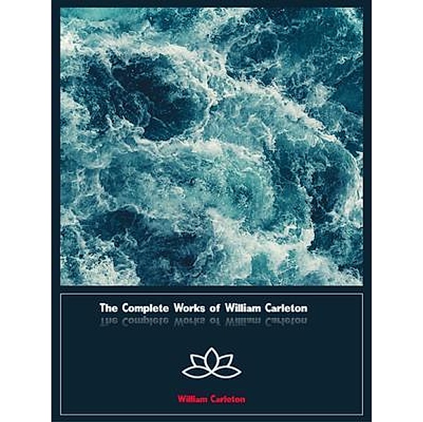 The Complete Works of William Carleton, William Carleton