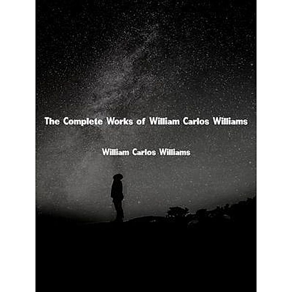 The Complete Works of William Carlos Williams, William Carlos Williams