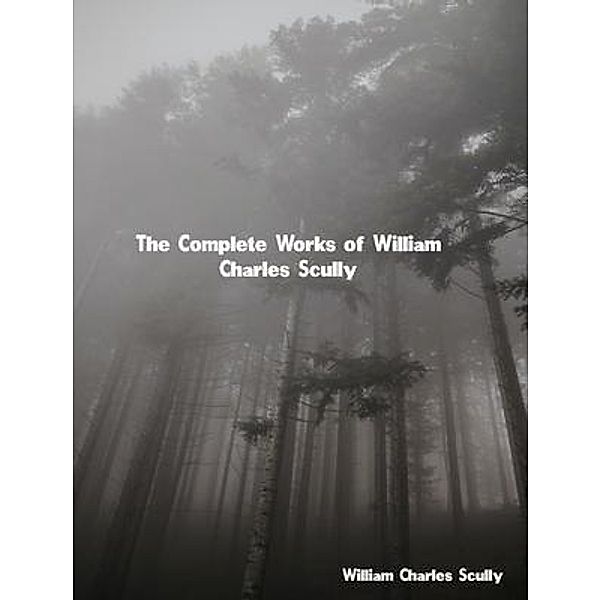 The Complete Works of William Charles Scully, William Charles Scully