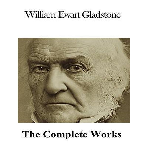 The Complete Works of William Ewart Gladstone / Shrine of Knowledge, William Ewart Gladstone