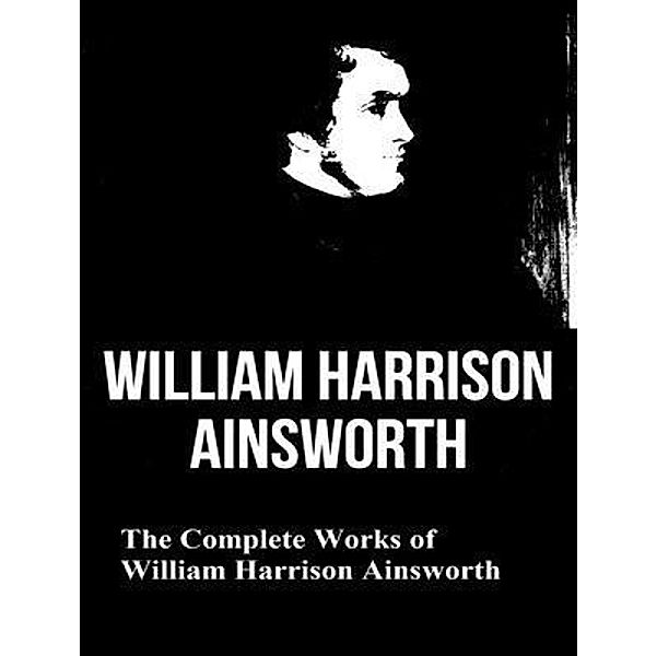 The Complete Works of William Harrison Ainsworth / Shrine of Knowledge, William Harrison Ainsworth