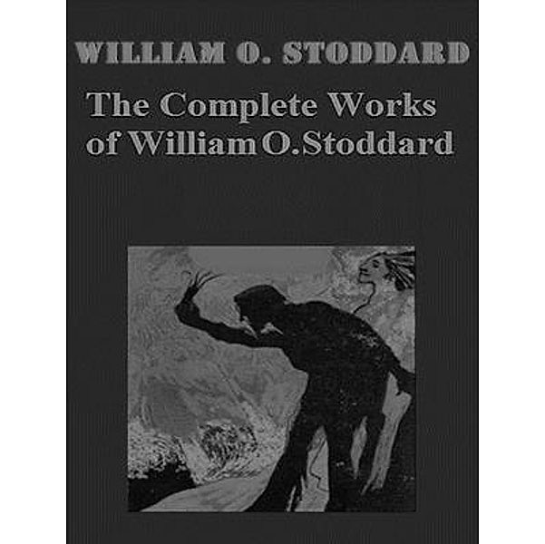 The Complete Works of William O. Stoddard / Shrine of Knowledge, William O. Stoddard