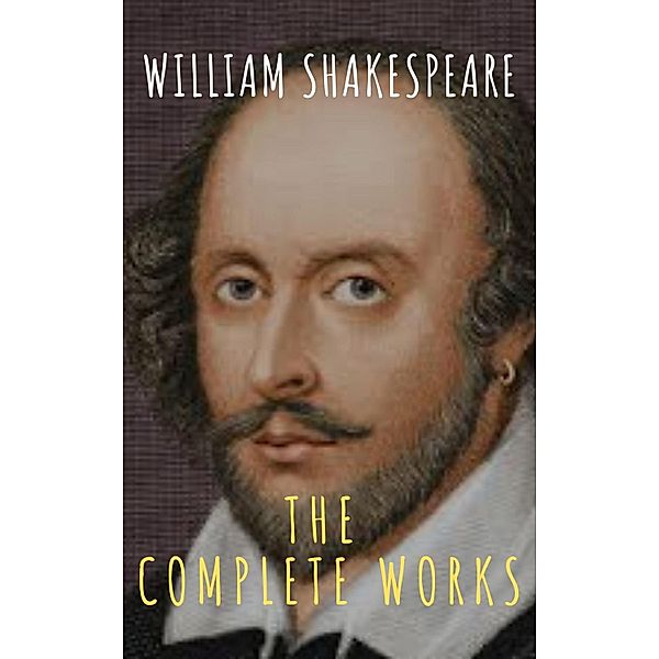 The Complete Works of William Shakespeare: Illustrated edition (37 plays, 160 sonnets and 5 Poetry Books With Active Table of Contents), William Shakespeare, Mybooks Classics