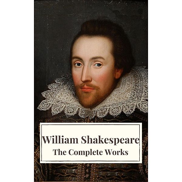 The Complete Works of William Shakespeare: Illustrated edition (37 plays, 160 sonnets and 5 Poetry Books With Active Table of Contents), William Shakespeare, Icarsus