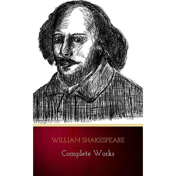 The Complete Works of William Shakespeare (37 plays, 160 sonnets and 5 Poetry Books With Active Table of Contents), William Shakespeare