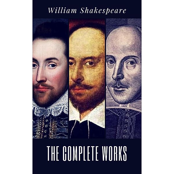 The Complete Works of William Shakespeare (37 plays, 160 sonnets and 5 Poetry Books With Active Table of Contents), William Shakespeare, A To Z Classics