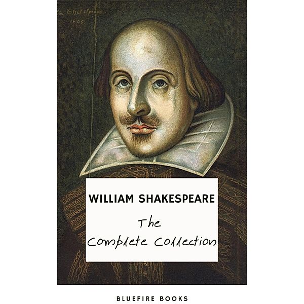 The Complete Works of William Shakespeare (37 plays, 160 sonnets and 5 Poetry Books With Active Table of Contents), William Shakespeare, Bluefire Books