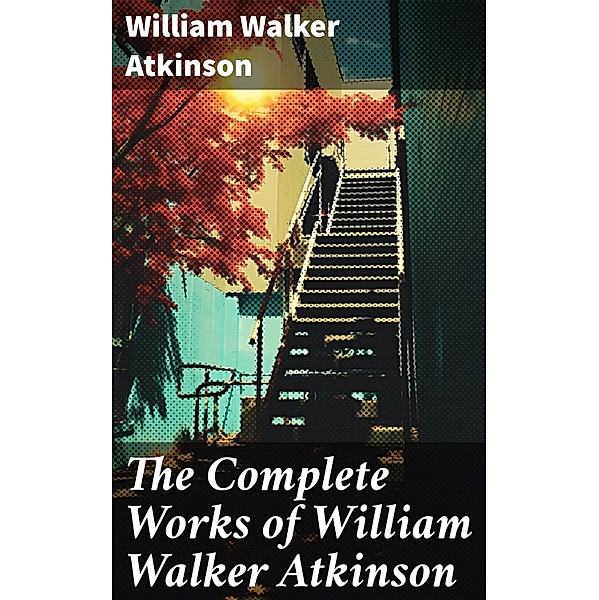 The Complete Works of William Walker Atkinson, William Walker Atkinson