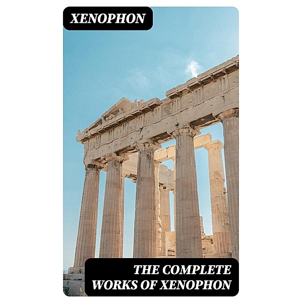 The Complete Works of Xenophon, Xenophon