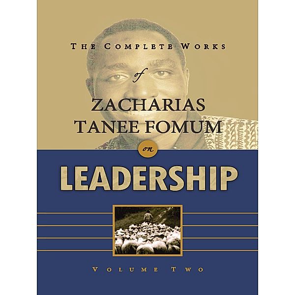 The Complete Works of Zacharias Tanee Fomum on Leadership (Volume 2) / Z.T. Fomum Complete Works, Zacharias Tanee Fomum