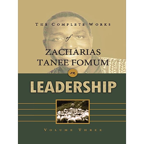 The Complete Works of Zacharias Tanee Fomum on Leadership (Volume 3) / Z.T.Fomum Complete Works on Leadership, Zacharias Tanee Fomum