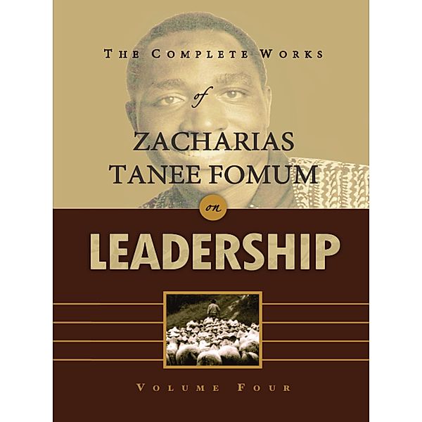 The Complete Works of Zacharias Tanee Fomum on Leadership (Volume 4) / Z.T.Fomum Complete Works on Leadership, Zacharias Tanee Fomum