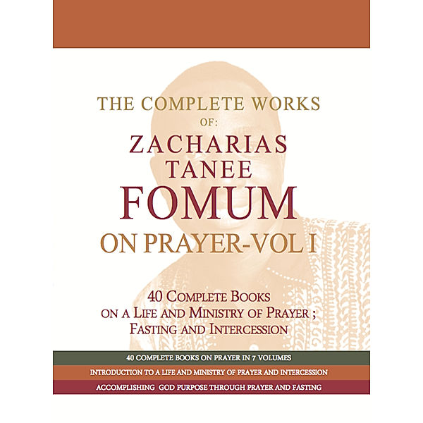 The Complete Works of Zacharias Tanee Fomum: The Complete Works of Zacharias Tanee Fomum on Prayer (Volume One), Zacharias Tanee Fomum