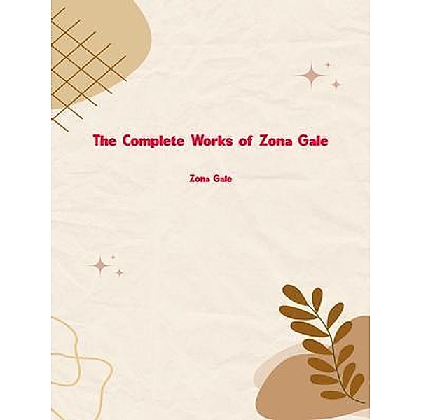The Complete Works of Zona Gale, Zona Gale