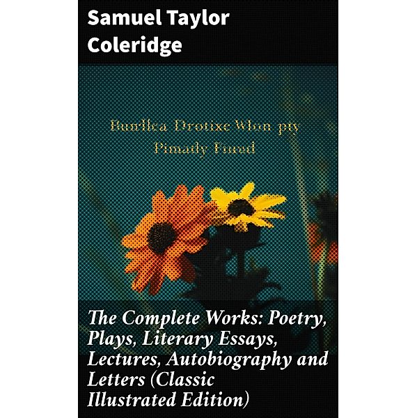 The Complete Works: Poetry, Plays, Literary Essays, Lectures, Autobiography and Letters (Classic Illustrated Edition), Samuel Taylor Coleridge