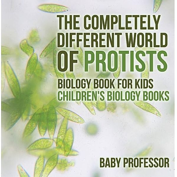 The Completely Different World of Protists - Biology Book for Kids | Children's Biology Books / Baby Professor, Baby