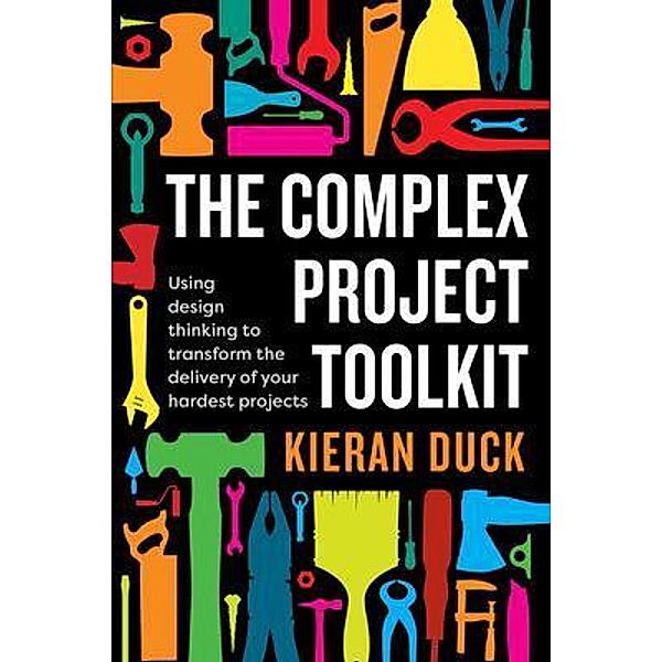 The Complex Project Toolkit / Major Street Publishing, Kieran Duck