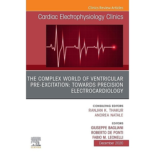 The Complex World of Ventricular Pre-Excitation: towards Precision Electrocardiology,An Issue of Cardiac Electrophysiology Clinics, E-Book