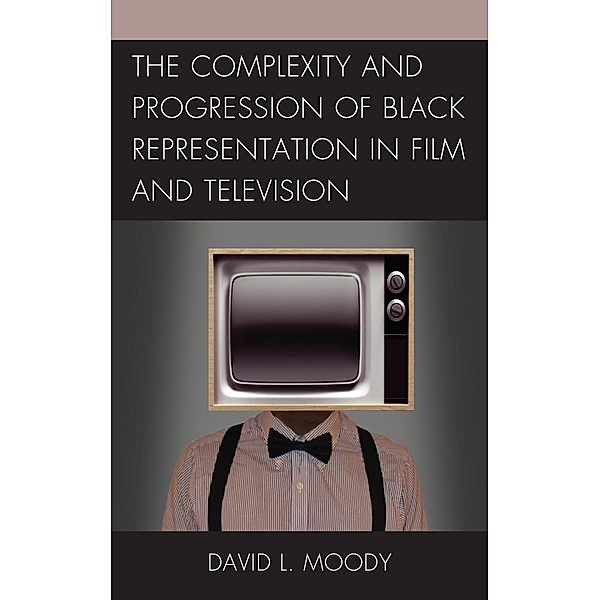 The Complexity and Progression of Black Representation in Film and Television, David L. Moody