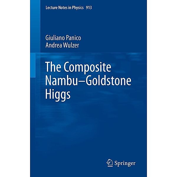The Composite Nambu-Goldstone Higgs / Lecture Notes in Physics Bd.913, Giuliano Panico, Andrea Wulzer
