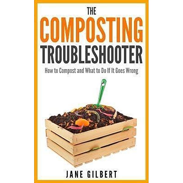 The Composting Troubleshooter / Carbon Clarity Press, Jane Gilbert