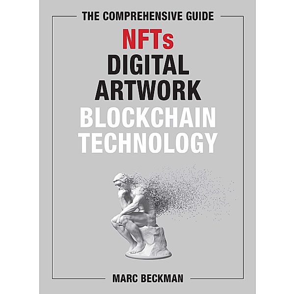The Comprehensive Guide to NFTs, Digital Artwork, and Blockchain Technology, Marc Beckman