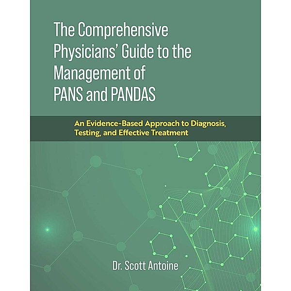 The Comprehensive Physicians' Guide to the Management of PANS and PANDAS, Scott Antoine