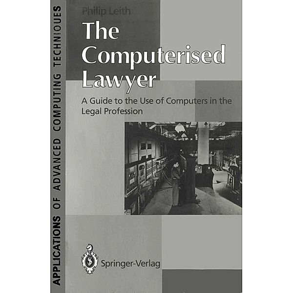The Computerised Lawyer / Applications of Advanced Computing Techniques, Philip Leith