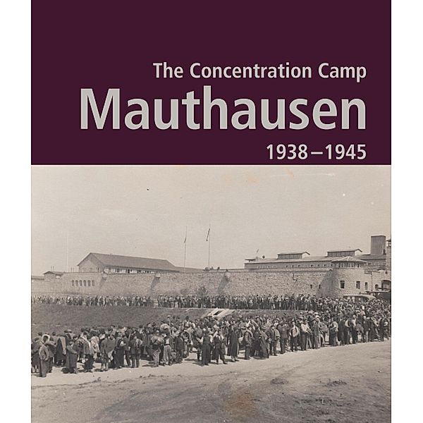 The Concentration Camp Mauthausen 1938 - 1945. Second Edition