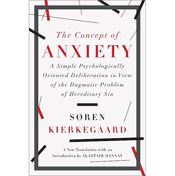 The Concept of Anxiety: A Simple Psychologically Oriented Deliberation in View of the Dogmatic Problem of Hereditary Sin, Søren Kierkegaard