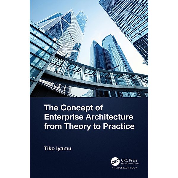 The Concept of Enterprise Architecture from Theory to Practice, Tiko Iyamu