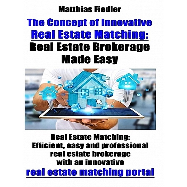 The Concept of Innovative Real Estate Matching: Real Estate Brokerage Made Easy, Matthias Fiedler