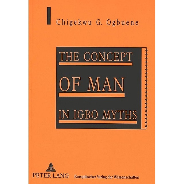 The Concept of Man in Igbo Myths, Geoffrey Chigekwu Ogbuene