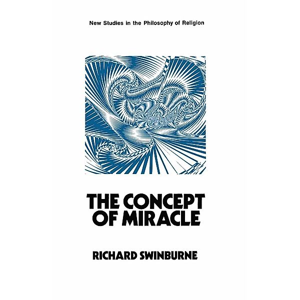 The Concept of Miracle / New Studies in the Philosophy of Religion, Richard Swinburne