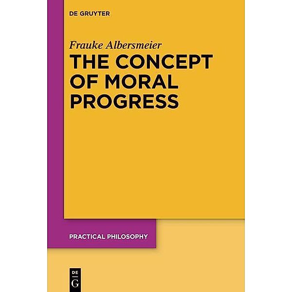The Concept of Moral Progress / Practical Philosophy Bd.24, Frauke Albersmeier