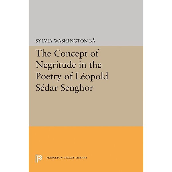 The Concept of Negritude in the Poetry of Leopold Sedar Senghor / Princeton Legacy Library Bd.1727, Sylvia Washington Ba