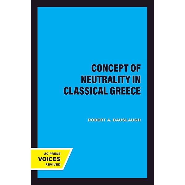 The Concept of Neutrality in Classical Greece, Robert A. Bauslaugh