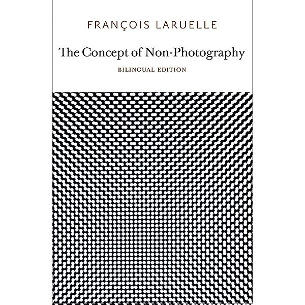 The Concept of Non-Photography, Francois Laruelle