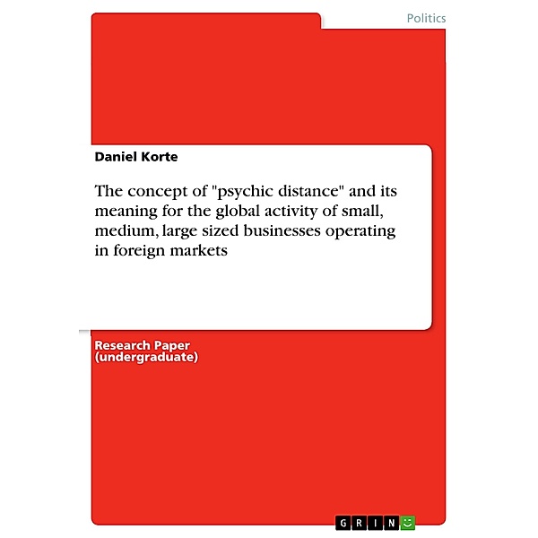The concept of psychic distance and its meaning for the global activity of small, medium, large sized businesses operating in foreign markets, Daniel Korte
