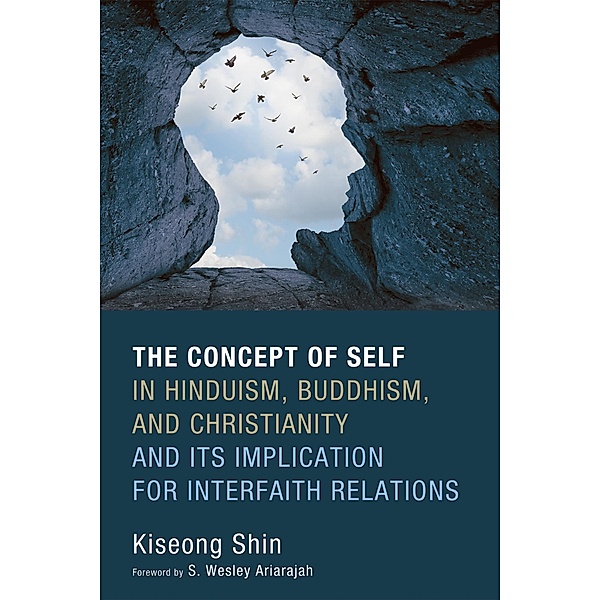 The Concept of Self in Hinduism, Buddhism, and Christianity and Its Implication for Interfaith Relations, Kiseong Shin