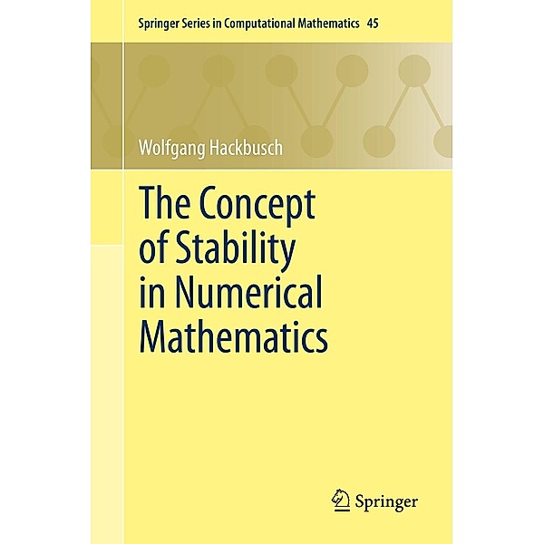 The Concept of Stability in Numerical Mathematics / Springer Series in Computational Mathematics Bd.45, Wolfgang Hackbusch