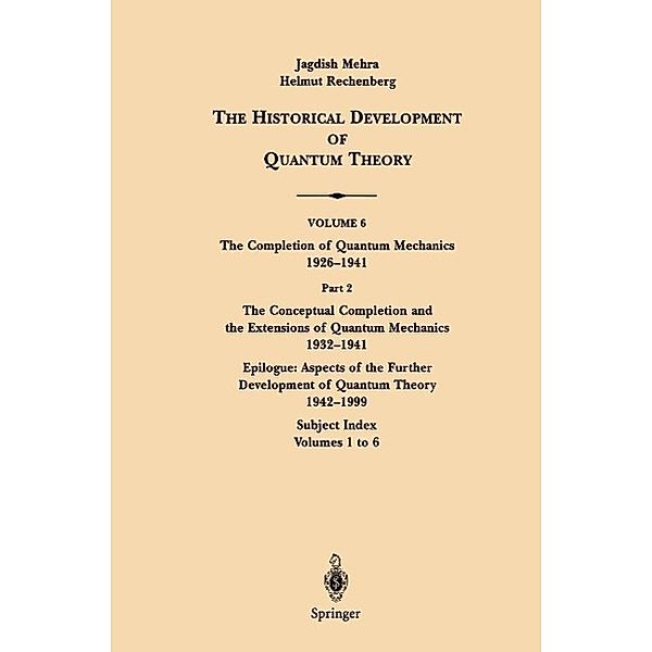 The Conceptual Completion and Extensions of Quantum Mechanics 1932-1941. Epilogue: Aspects of the Further Development of Quantum Theory 1942-1999 / The Historical Development of Quantum Theory Bd.6 / 2, Jagdish Mehra